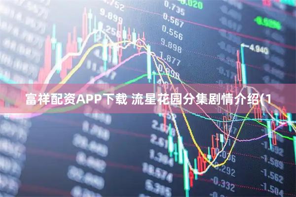 富祥配资APP下载 流星花园分集剧情介绍(1