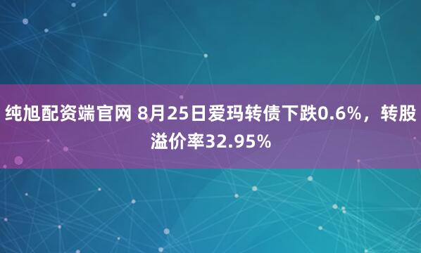纯旭配资端官网 8月25日爱玛转债下跌0.6%，转股溢价率32.95%
